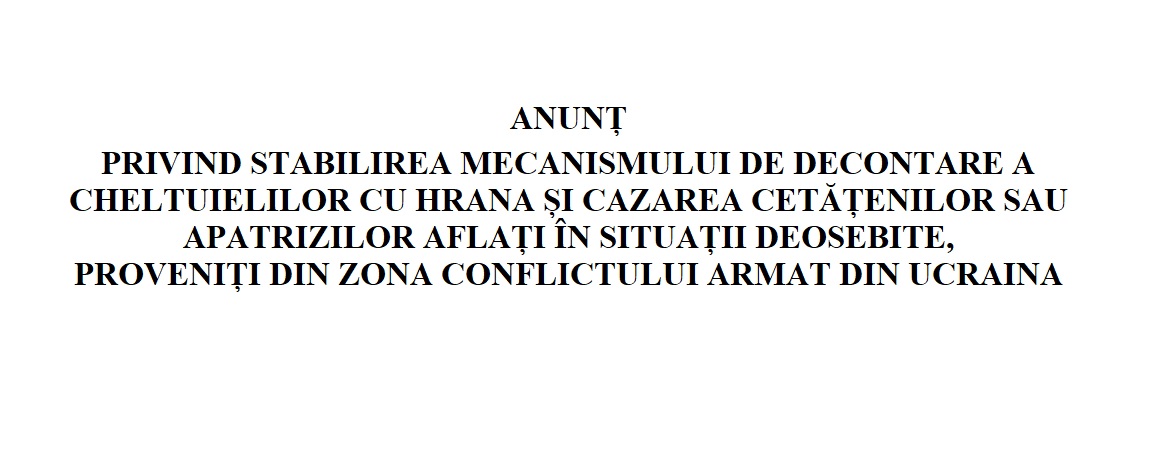 Anunțul privind stabilirea mecanismului de decontare a cheltuielilor cu hrana cetățenilor sau apatrizilor aflați în situații deosebite, proveniți din zona conflictului armat din Ucraina